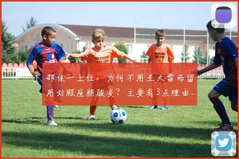 邵佳一上任,为何不用王大雷而留用刘殿座颜骏凌?主要有3点理由_赛季_年龄_战术