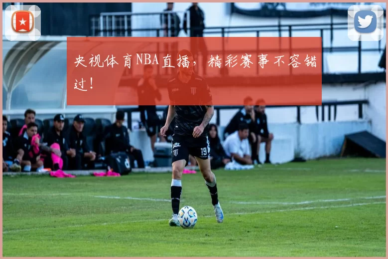 央视体育NBA直播,精彩赛事不容错过!