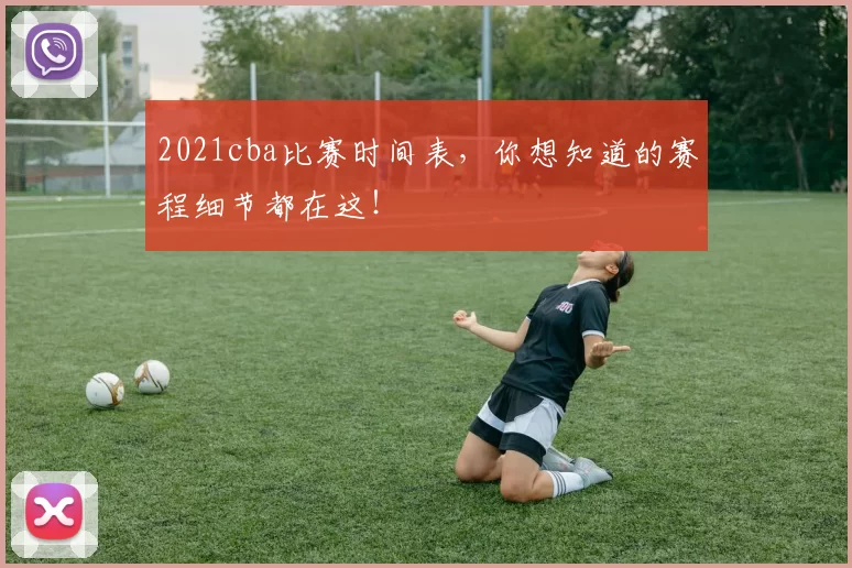 2021cba比赛时间表，你想知道的赛程细节都在这！