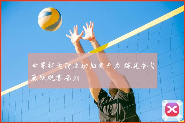 世界杯竞猜活动抽奖开启 球迷参与赢取观赛福利